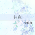 歸鹿(宋玖槿創作的輕小說作品) 歸鹿(宋玖槿創作的輕小說作品)