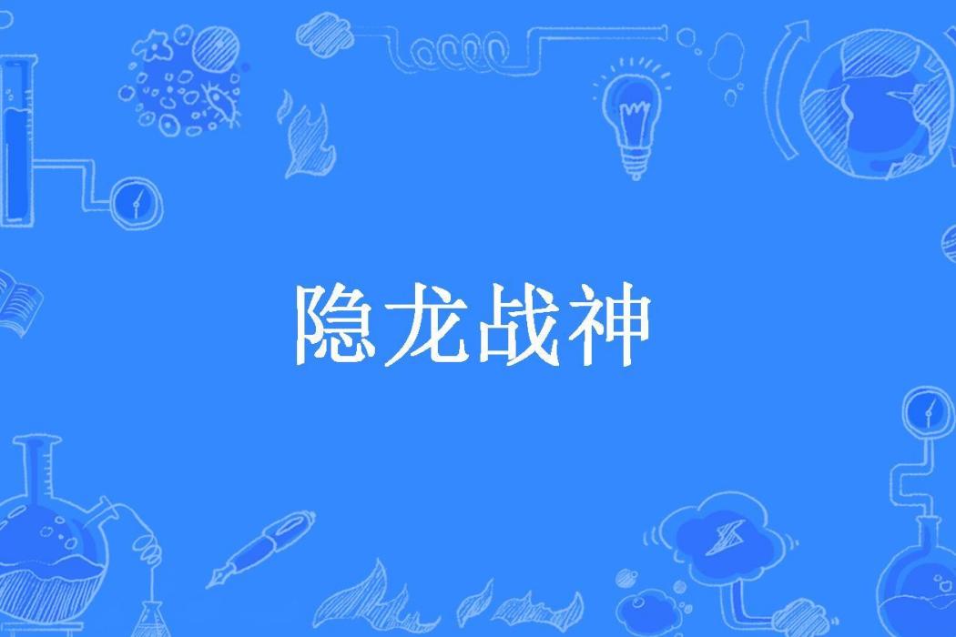 隱龍戰神(一筆天下所著小說) 隱龍戰神(一筆天下所著小說)