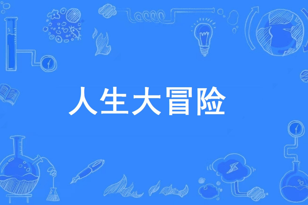 人生大冒險(雲煙編的百度網路小說) 人生大冒險(雲煙編的百度網路小說)