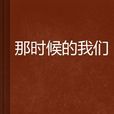 那時候的我們(網路小說) 那時候的我們(網路小說)