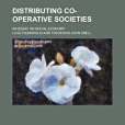 Distributing Co-Operative Societies; An Essay on Social Economy Distributing Co-Operative Societies; An Essay on Social Economy