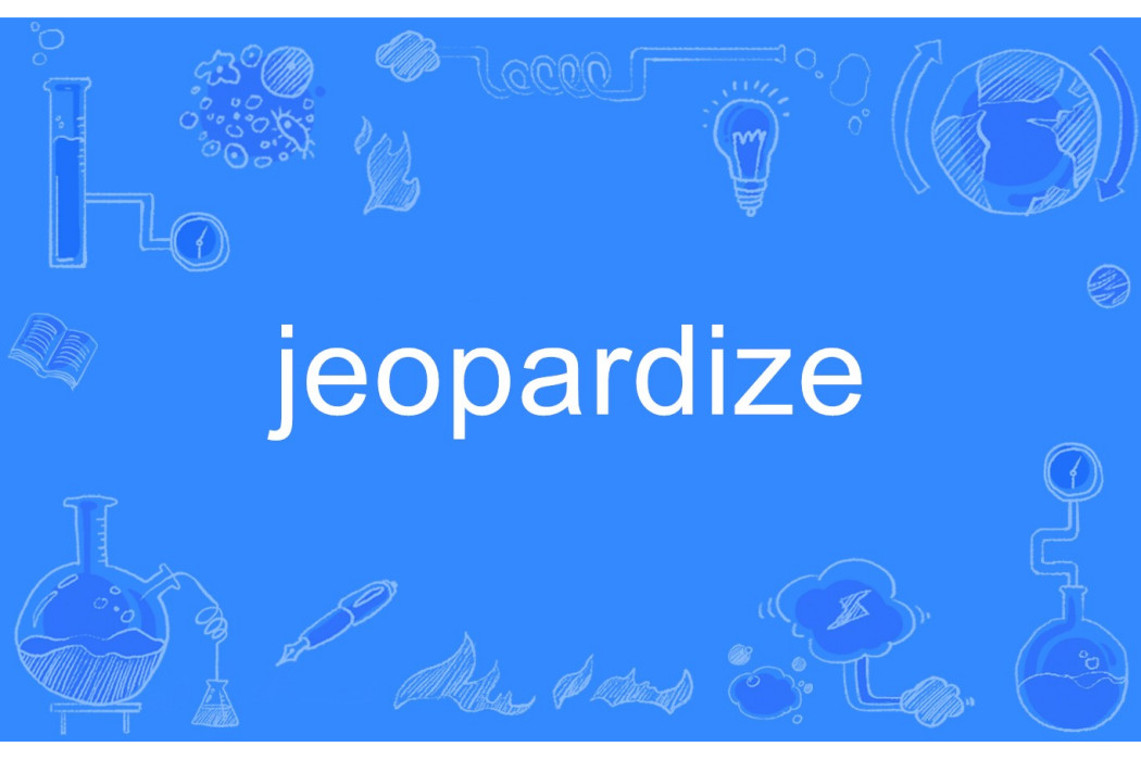 jeopardize jeopardize