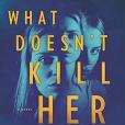 What Doesn\x27t Kill Her What Doesn\x27t Kill Her