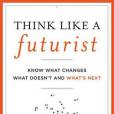 Think Like a Futurist Think Like a Futurist