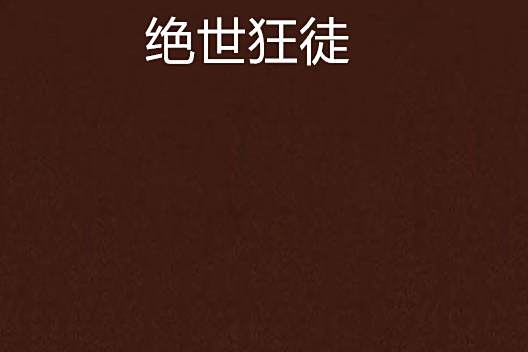絕世狂徒(化血為情創作的網路小說) 絕世狂徒(化血為情創作的網路小說)