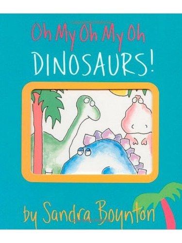 Oh My Oh My Oh Dinosaurs! Oh My Oh My Oh Dinosaurs!