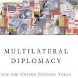 Multilateral Diplomacy and the United Nations Today Multilateral Diplomacy and the United Nations Today