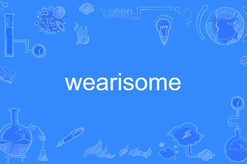 wearisome wearisome