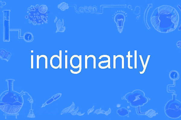 indignantly indignantly