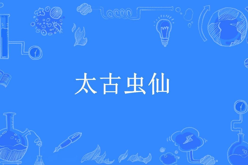 太古蟲仙 太古蟲仙
