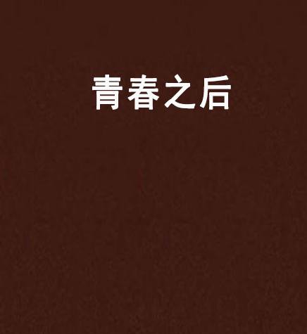 青春之後(藍路比創作的網路小說) 青春之後(藍路比創作的網路小說)