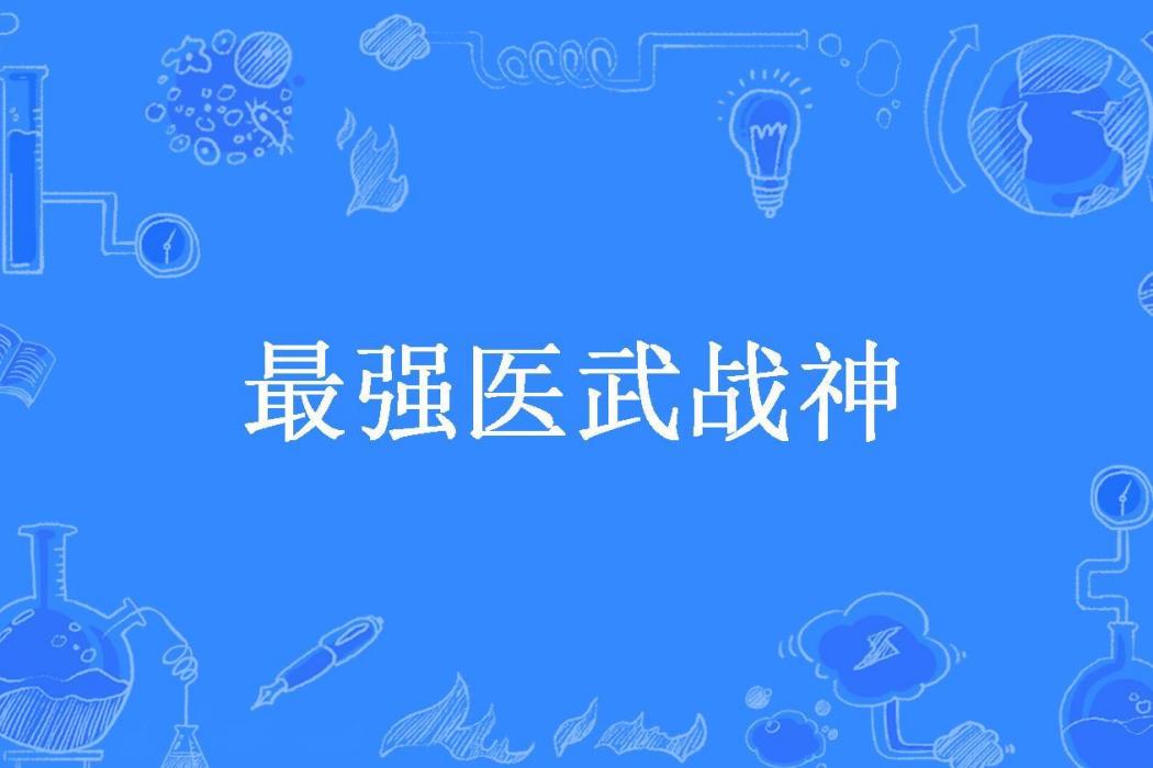 最強醫武戰神 最強醫武戰神
