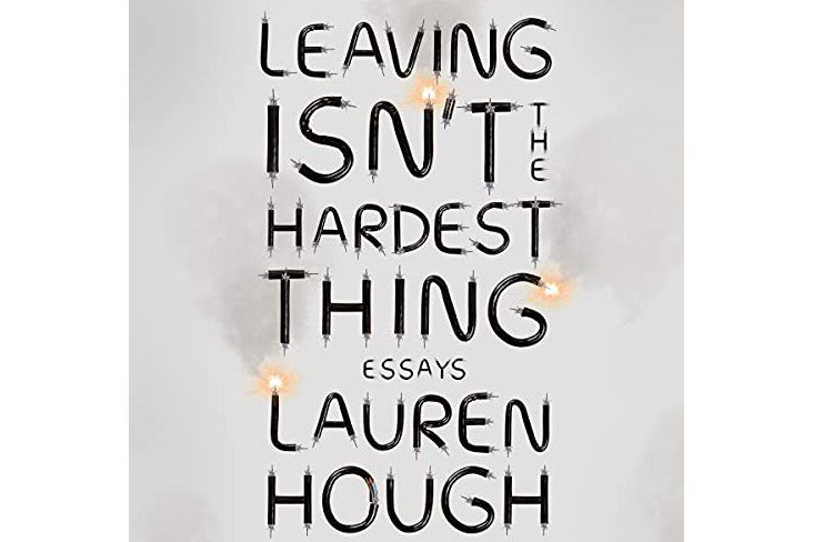 LEAVING ISN\x27T THE HARDEST THING: ESSAYS LEAVING ISN\x27T THE HARDEST THING: ESSAYS
