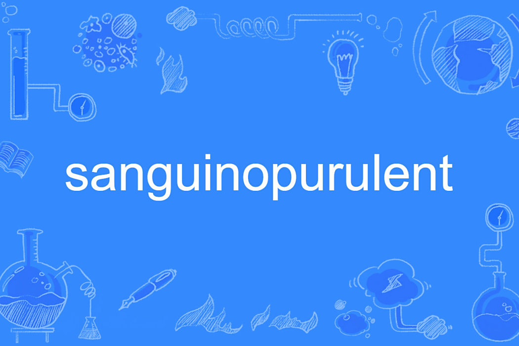 sanguinopurulent sanguinopurulent