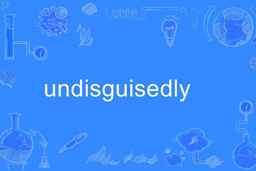 undisguisedly undisguisedly