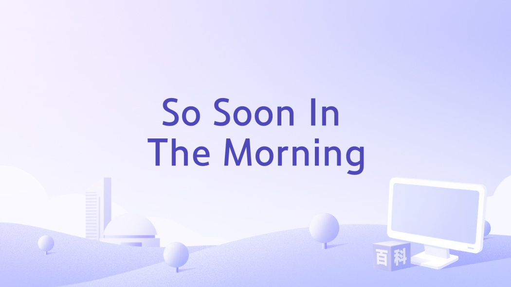 So Soon In The Morning So Soon In The Morning