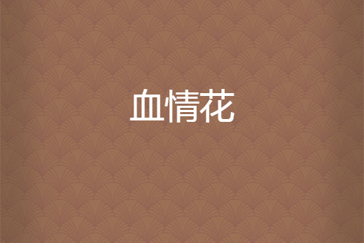 血情花(柳箬創作的網路小說作品) 血情花(柳箬創作的網路小說作品)