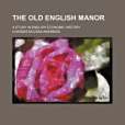 The Old English Manor; A Study in English Economic History The Old English Manor; A Study in English Economic History