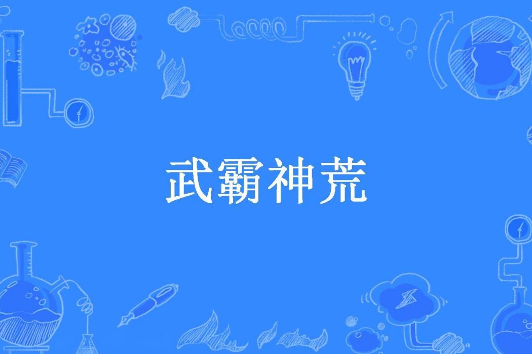 武霸神荒(郁孤鳴創作的玄幻小說) 武霸神荒(郁孤鳴創作的玄幻小說)