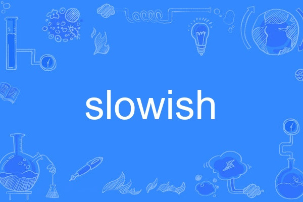 slowish slowish