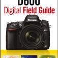 Nikon D600 Digital Field Guide Nikon D600 Digital Field Guide