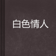 白色情人(yarn2009創作的網路小說) 白色情人(yarn2009創作的網路小說)