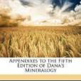Appendixes to the Fifth Edition of Dana\x27s Mineralogy Appendixes to the Fifth Edition of Dana\x27s Mineralogy