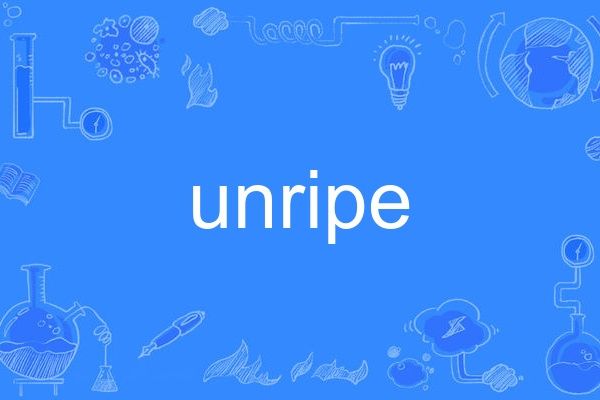 unripe unripe
