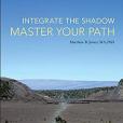 Integrate the Shadow, Master Your Path Integrate the Shadow, Master Your Path