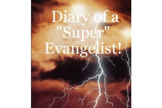 Diary of a \x22Super\x22 Evangelist! Diary of a \x22Super\x22 Evangelist!