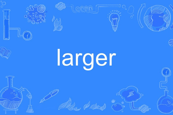 larger larger