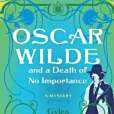 Oscar Wilde and a Death of No Importance Oscar Wilde and a Death of No Importance