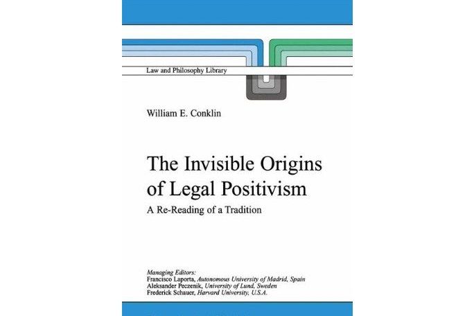 The Invisible Origins of Legal Positivism The Invisible Origins of Legal Positivism