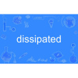 dissipated dissipated