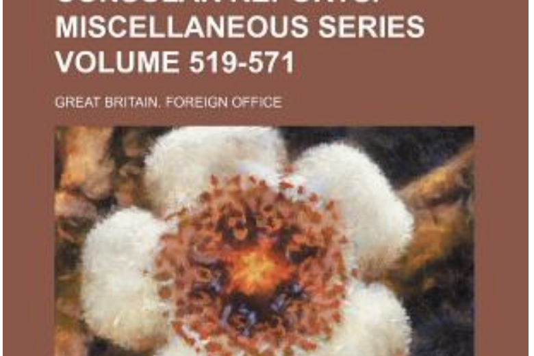 Diplomatic and Consular Reports. Miscellaneous Series Volume 519-571 Diplomatic and Consular Reports. Miscellaneous Series Volume 519-571