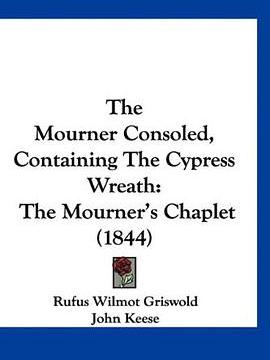The Mourner Consoled, Containing the Cypress Wreath The Mourner Consoled, Containing the Cypress Wreath