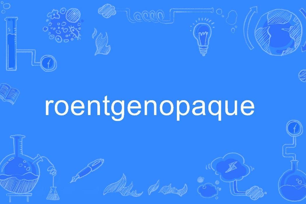 roentgenopaque roentgenopaque