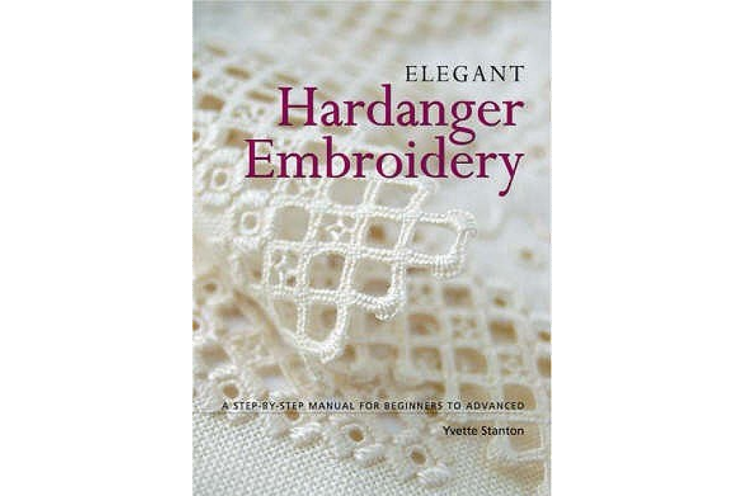 Elegant Hardanger Embroidery A Step-by-step Manual for Beginners to Advanced Elegant Hardanger Embroidery A Step-by-step Manual for Beginners to Advanced