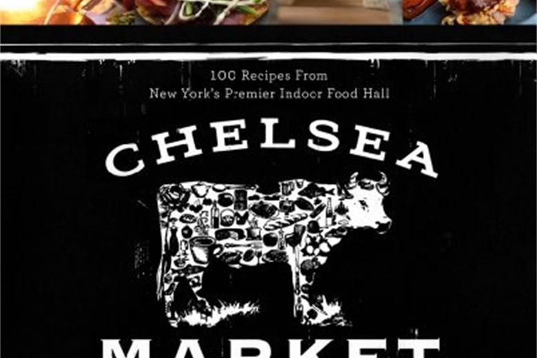 The Chelsea Market Cookbook The Chelsea Market Cookbook