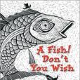A Fish! Don\x27t You Wish(2003年iUniverse出版的圖書) A Fish! Don\x27t You Wish(2003年iUniverse出版的圖書)