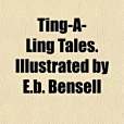 Ting-A-Ling Tales. Illustrated by E.B. Bensell Ting-A-Ling Tales. Illustrated by E.B. Bensell