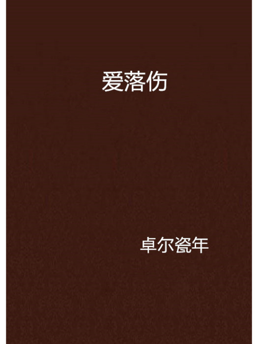 愛落傷(卓爾瓷年創作的網路小說) 愛落傷(卓爾瓷年創作的網路小說)