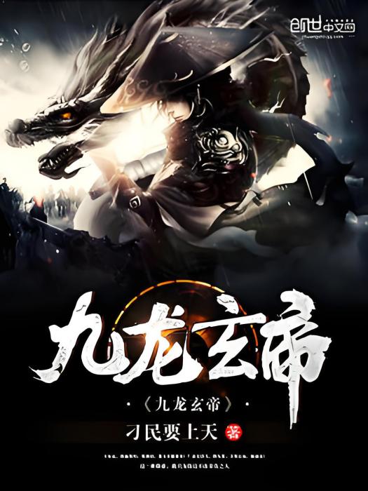 九龍玄帝(刁民要上天創作的玄幻類型網路小說) 九龍玄帝(刁民要上天創作的玄幻類型網路小說)