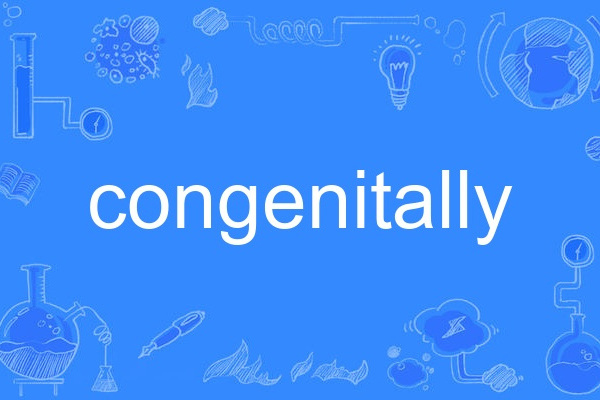 congenitally congenitally