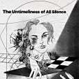 The Untimeliness of All Silences The Untimeliness of All Silences