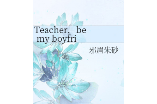 Teacher,be my boyfriend? Teacher,be my boyfriend?