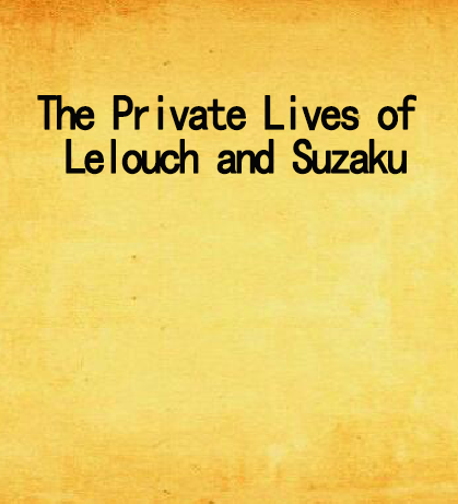 The Private Lives of Lelouch and Suzaku The Private Lives of Lelouch and Suzaku
