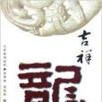 吉祥龍(2005年福建美術出版社出版的圖書) 吉祥龍(2005年福建美術出版社出版的圖書)