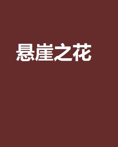 懸崖之花(雨跡雲蹤創作的網路小說) 懸崖之花(雨跡雲蹤創作的網路小說)