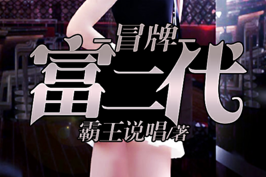 冒牌富二代(霸王說唱創作的網路小說) 冒牌富二代(霸王說唱創作的網路小說)